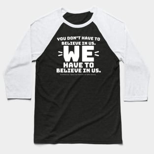 You Don't Have to Believe in Us - white text Baseball T-Shirt